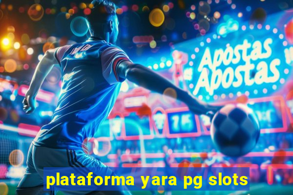 plataforma yara pg slots